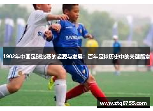 1902年中国足球比赛的起源与发展：百年足球历史中的关键篇章